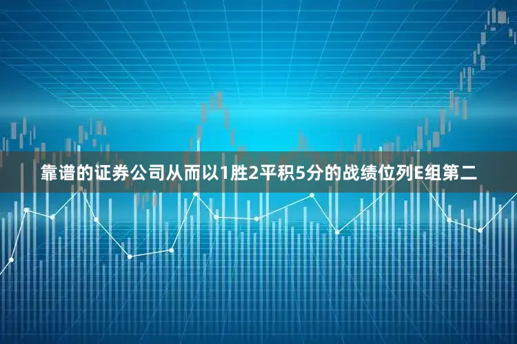 靠谱的证券公司从而以1胜2平积5分的战绩位列E组第二