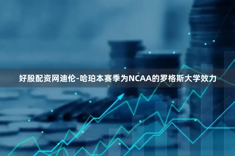 好股配资网迪伦-哈珀本赛季为NCAA的罗格斯大学效力