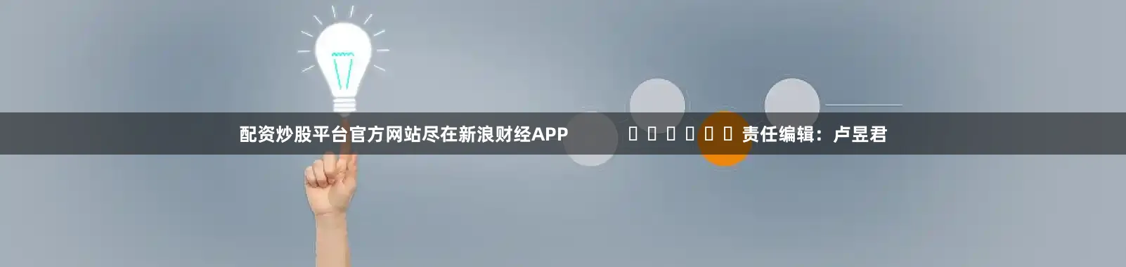配资炒股平台官方网站尽在新浪财经APP            						责任编辑：卢昱君