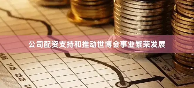 公司配资支持和推动世博会事业繁荣发展