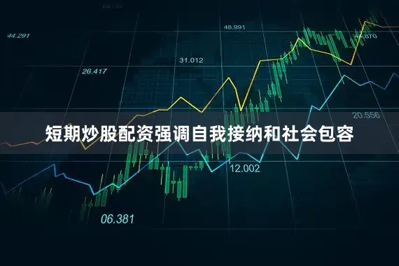 短期炒股配资强调自我接纳和社会包容