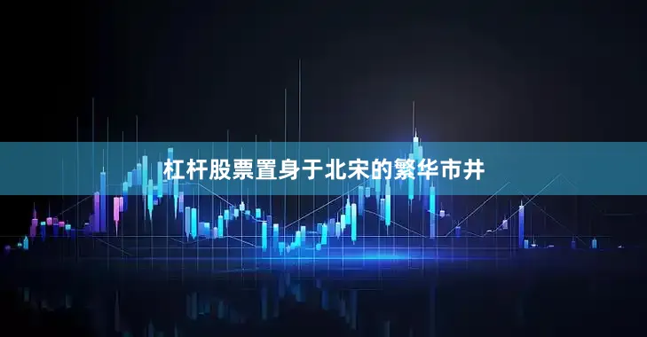 杠杆股票置身于北宋的繁华市井