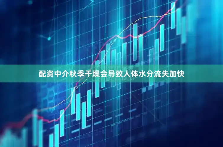 配资中介秋季干燥会导致人体水分流失加快